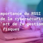 L'importance du RSSI et de la cybersécurité : l'art de la gestion des risques